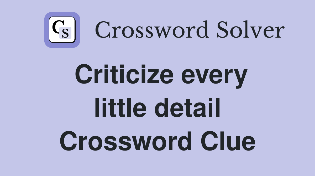 Criticize every little detail Crossword Clue
