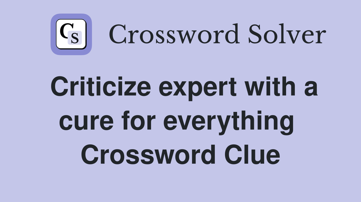 Criticize expert with a cure for everything  Crossword Clue