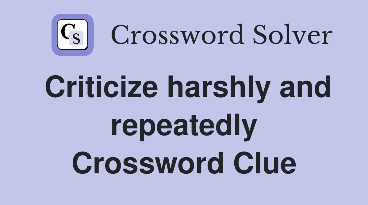 Criticize harshly and repeatedly Crossword Clue