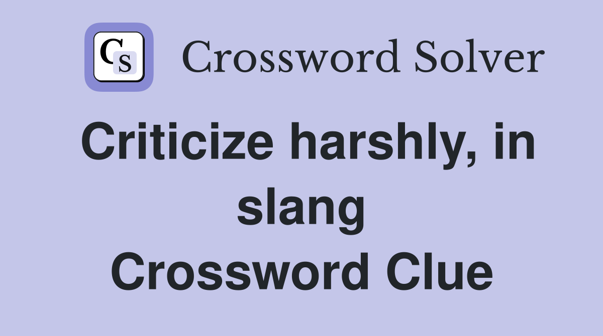 Criticize harshly, in slang Crossword Clue
