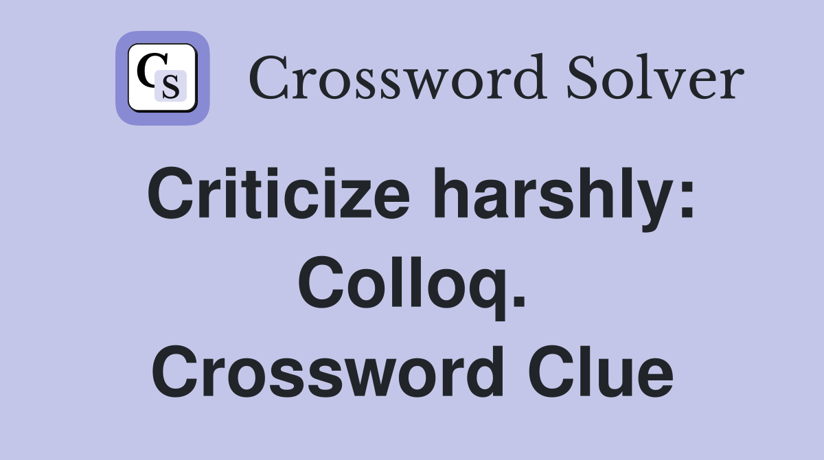 Criticize harshly: Colloq. Crossword Clue