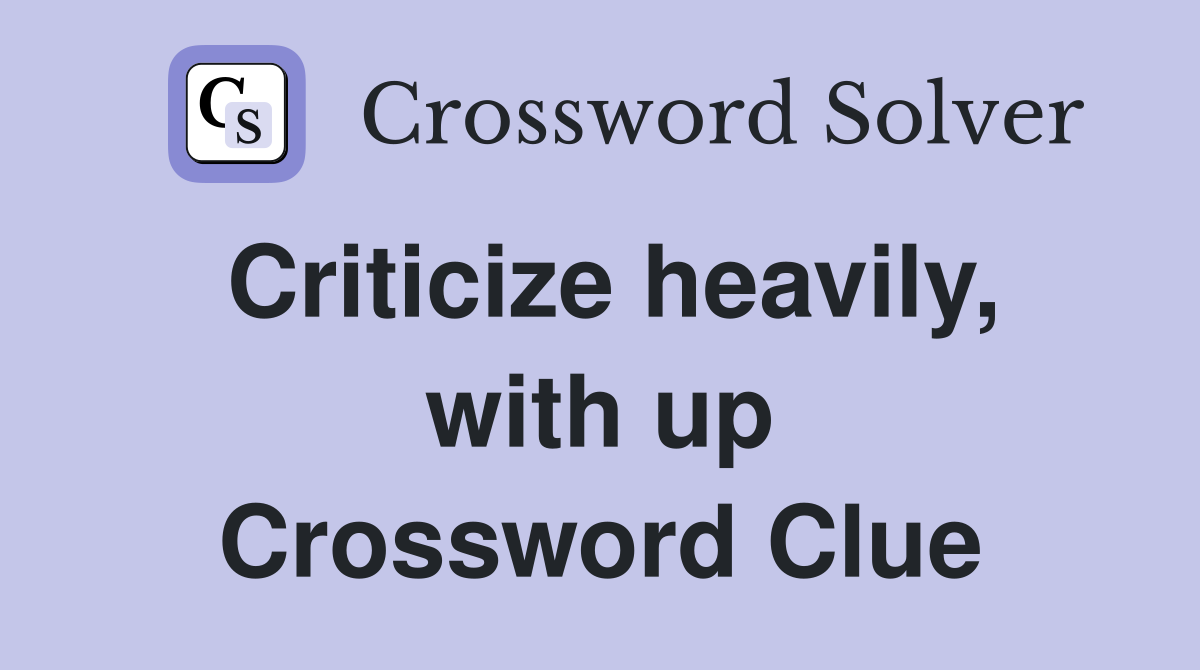 Criticize heavily, with up Crossword Clue