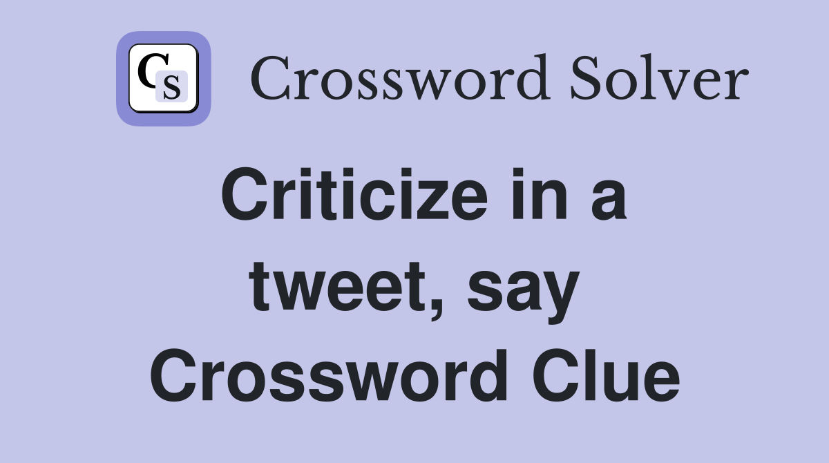 Criticize in a tweet, say Crossword Clue