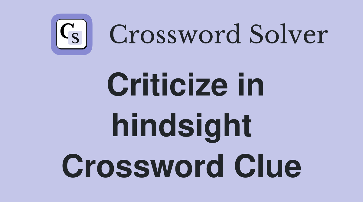 Criticize in hindsight Crossword Clue