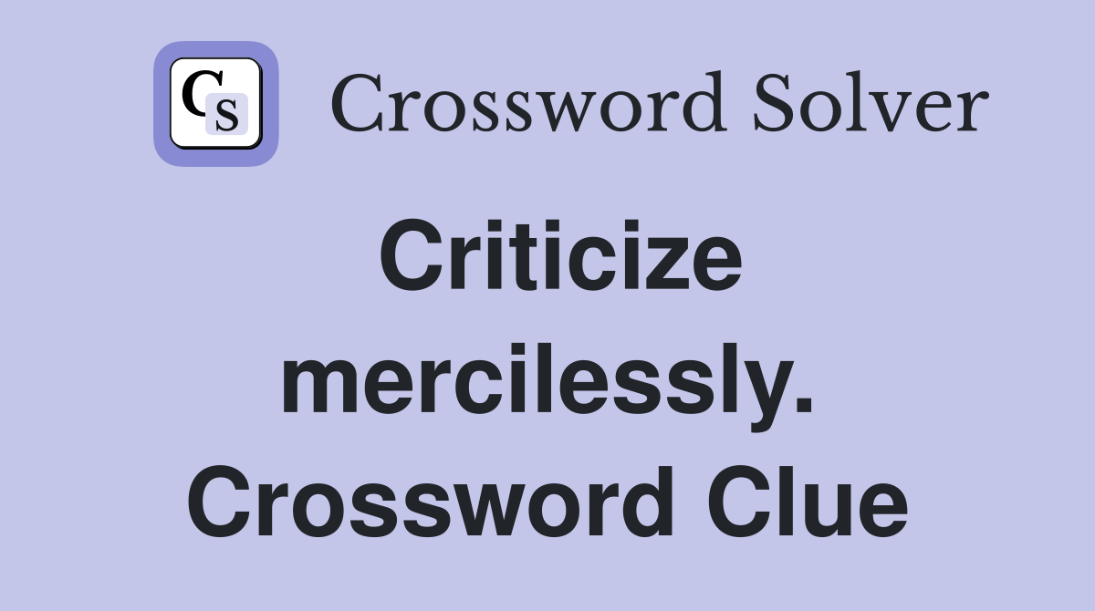 Criticize mercilessly. Crossword Clue