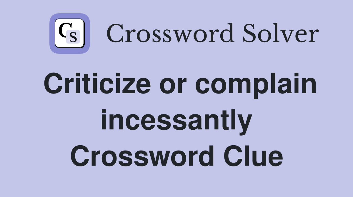 Criticize or complain incessantly Crossword Clue