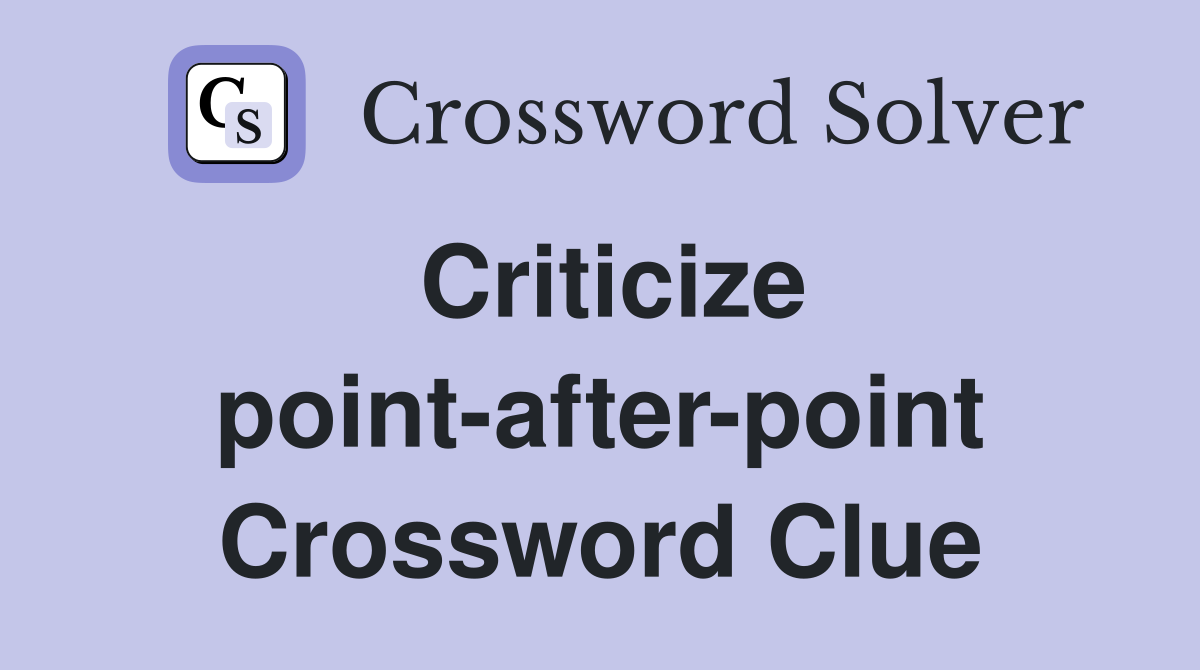 Criticize point-after-point Crossword Clue