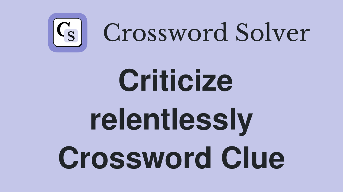 Criticize relentlessly Crossword Clue