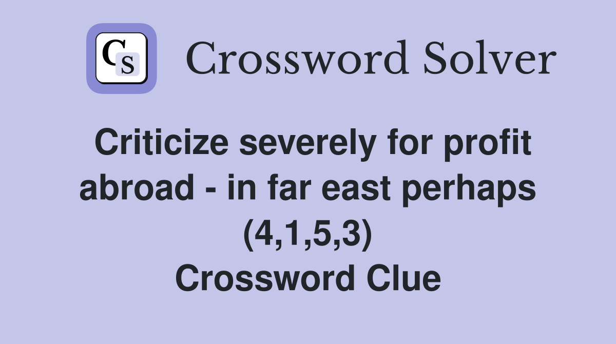 Criticize severely for profit abroad - in far east perhaps (4,1,5,3) Crossword Clue