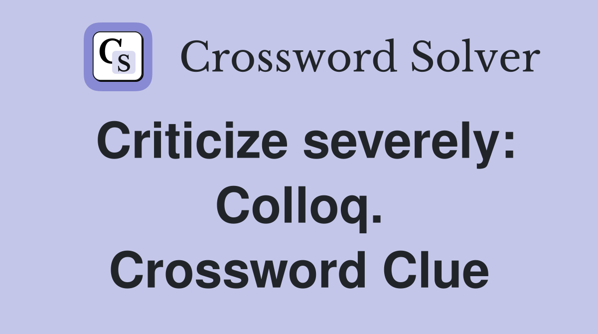 Criticize severely: Colloq. Crossword Clue