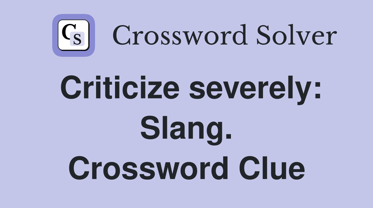 Criticize severely: Slang. Crossword Clue