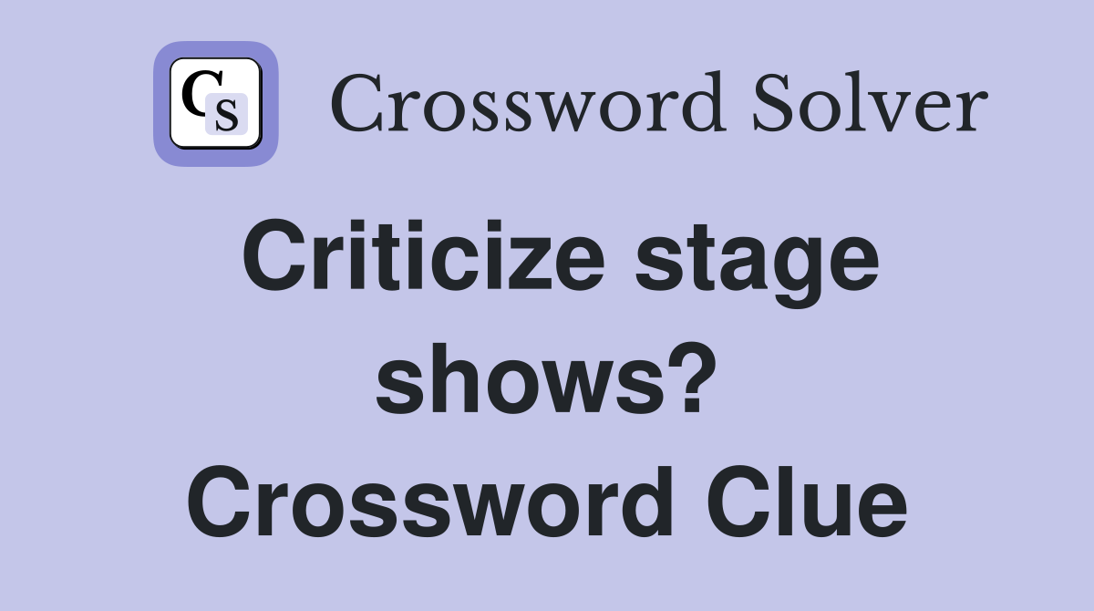 Criticize stage shows? Crossword Clue