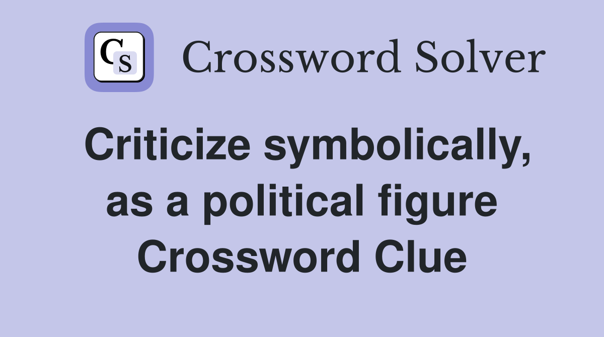 Criticize symbolically, as a political figure Crossword Clue