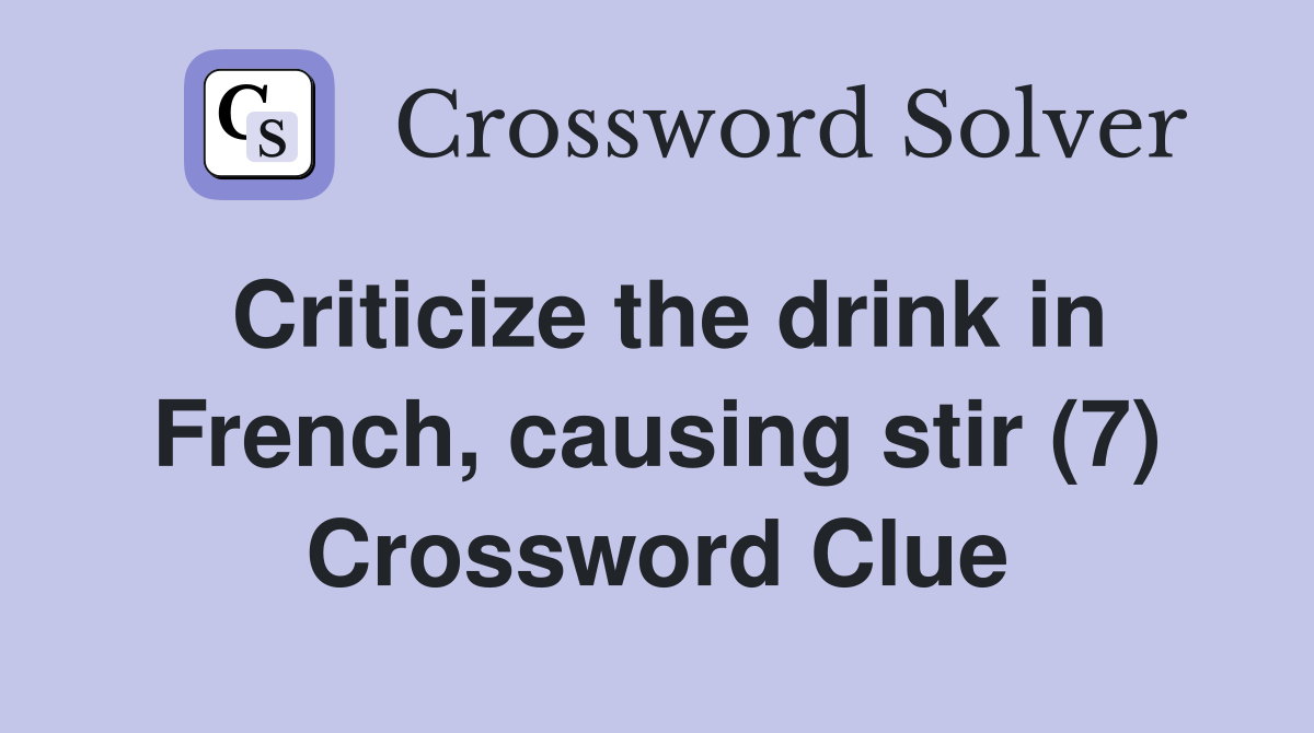 Criticize the drink in French, causing stir (7) Crossword Clue