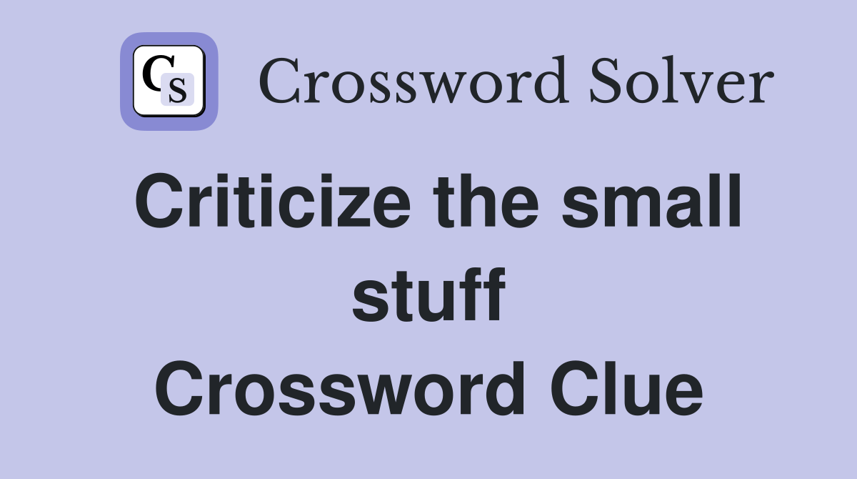 Criticize the small stuff Crossword Clue