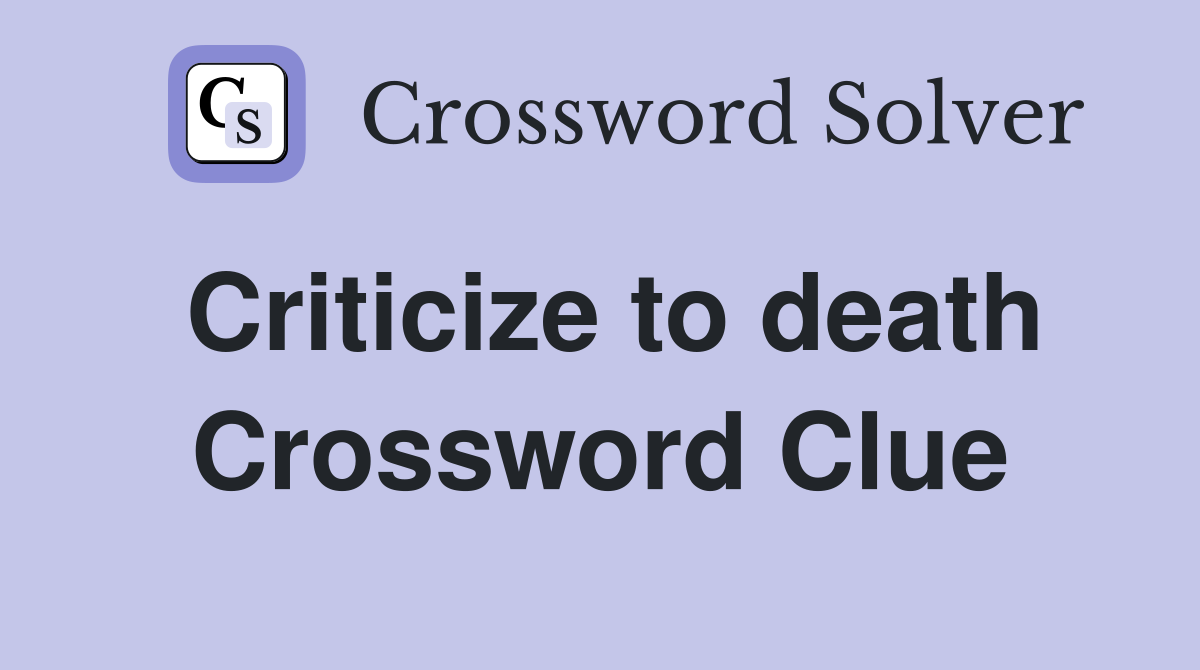 Criticize to death Crossword Clue