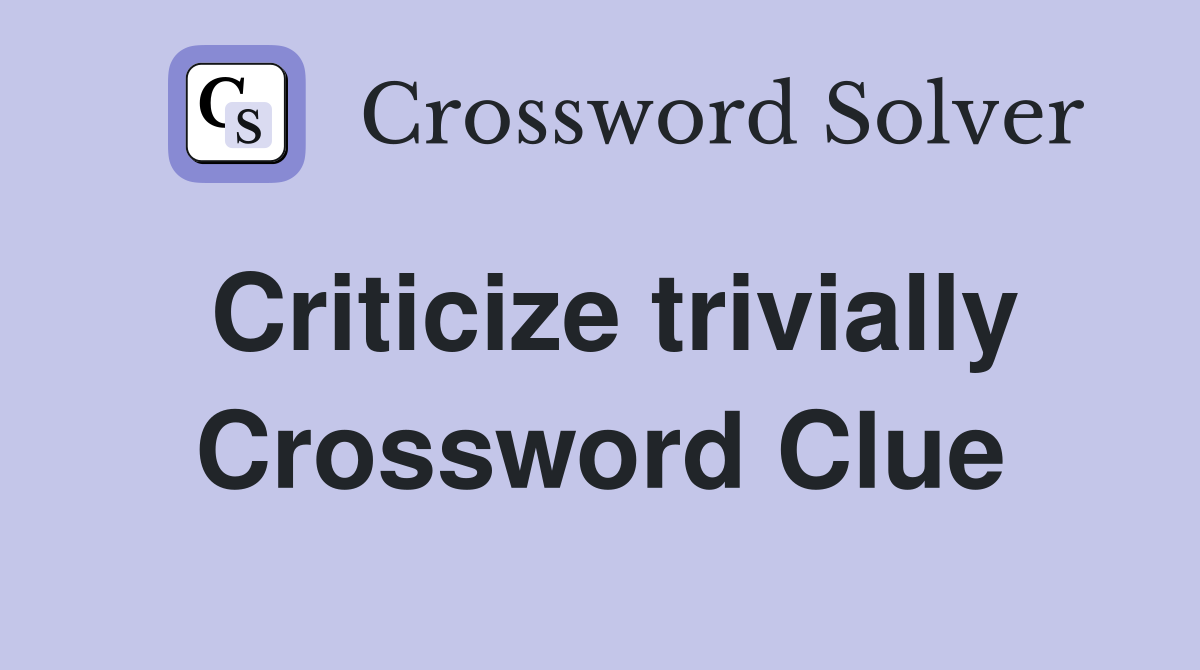 Criticize trivially Crossword Clue