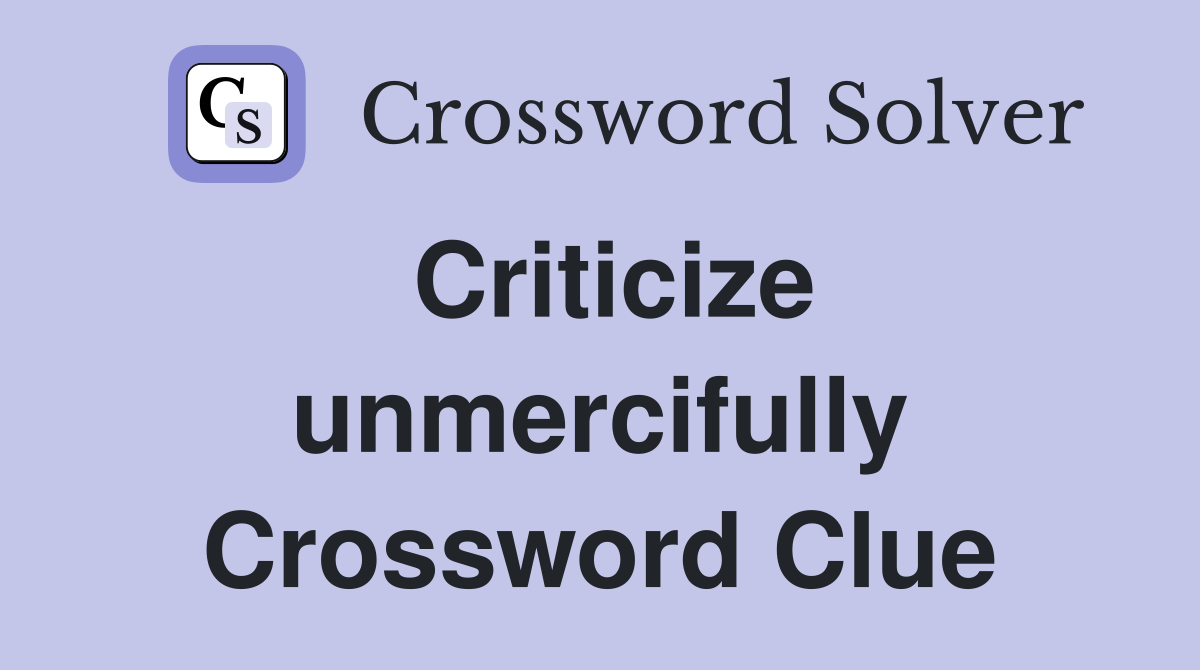 Criticize unmercifully Crossword Clue