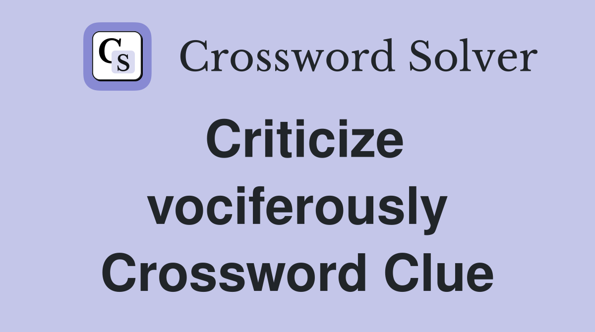 Criticize vociferously Crossword Clue