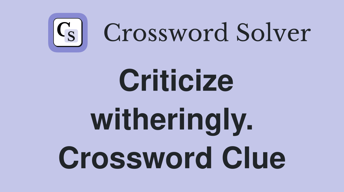 Criticize witheringly. Crossword Clue