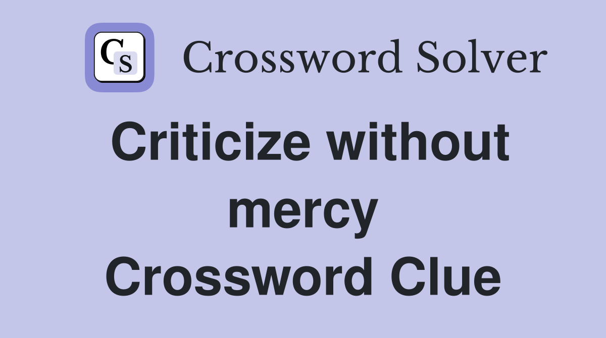 Criticize without mercy Crossword Clue