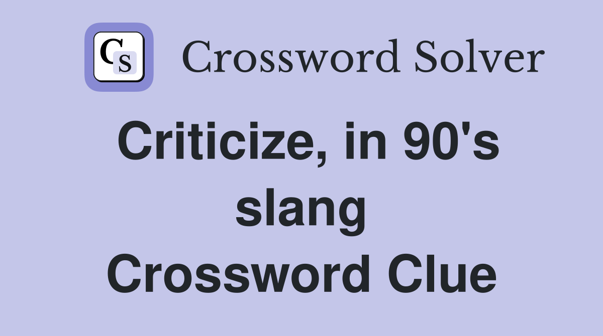 Criticize, in 90's slang Crossword Clue