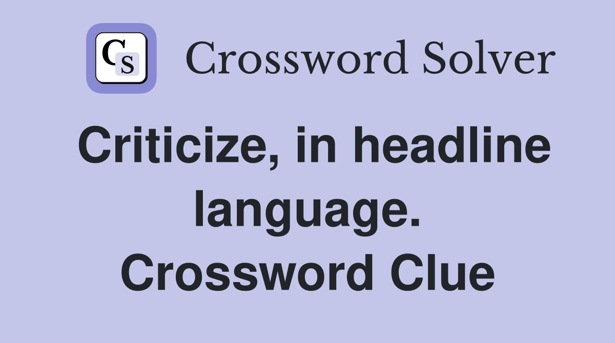 Criticize, in headline language. Crossword Clue