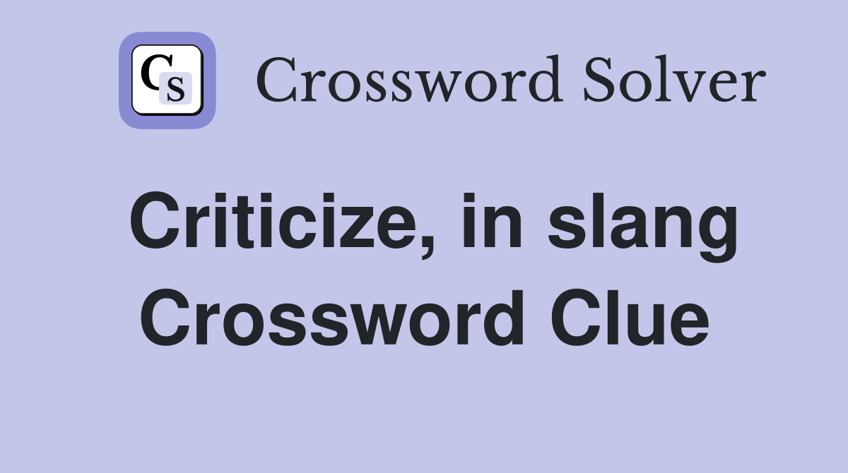 Criticize, in slang Crossword Clue
