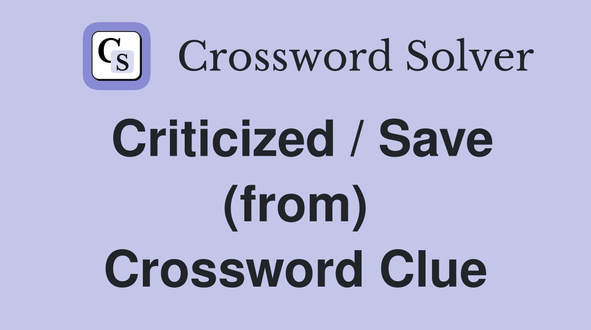 Criticized / Save (from) Crossword Clue