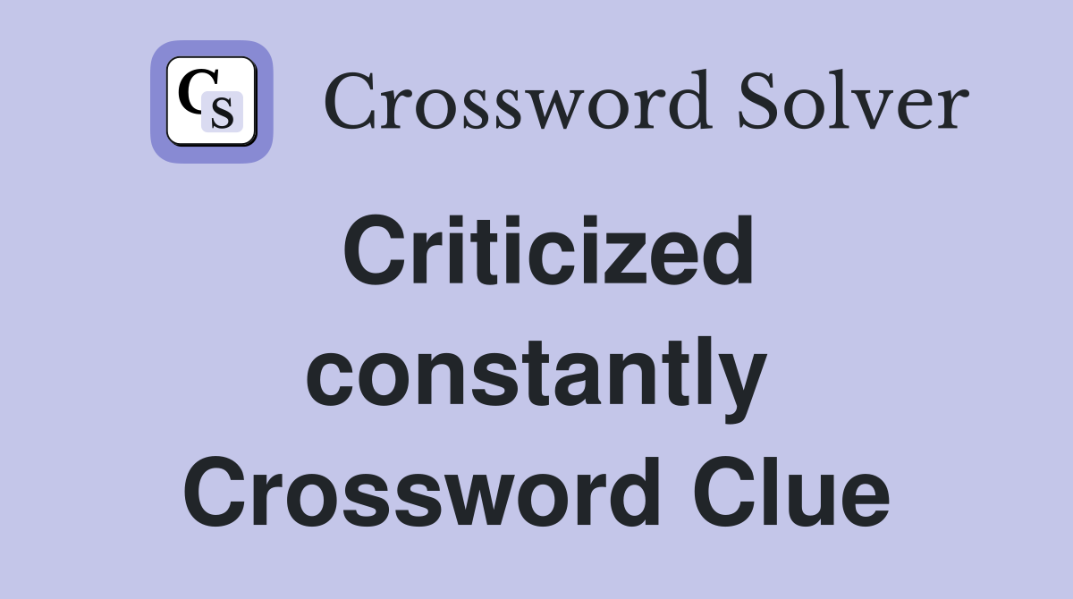 Criticized constantly Crossword Clue