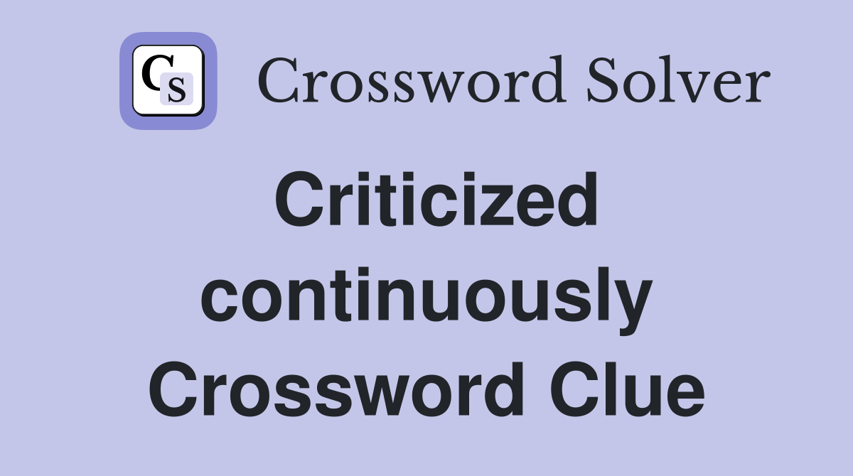 Criticized continuously Crossword Clue