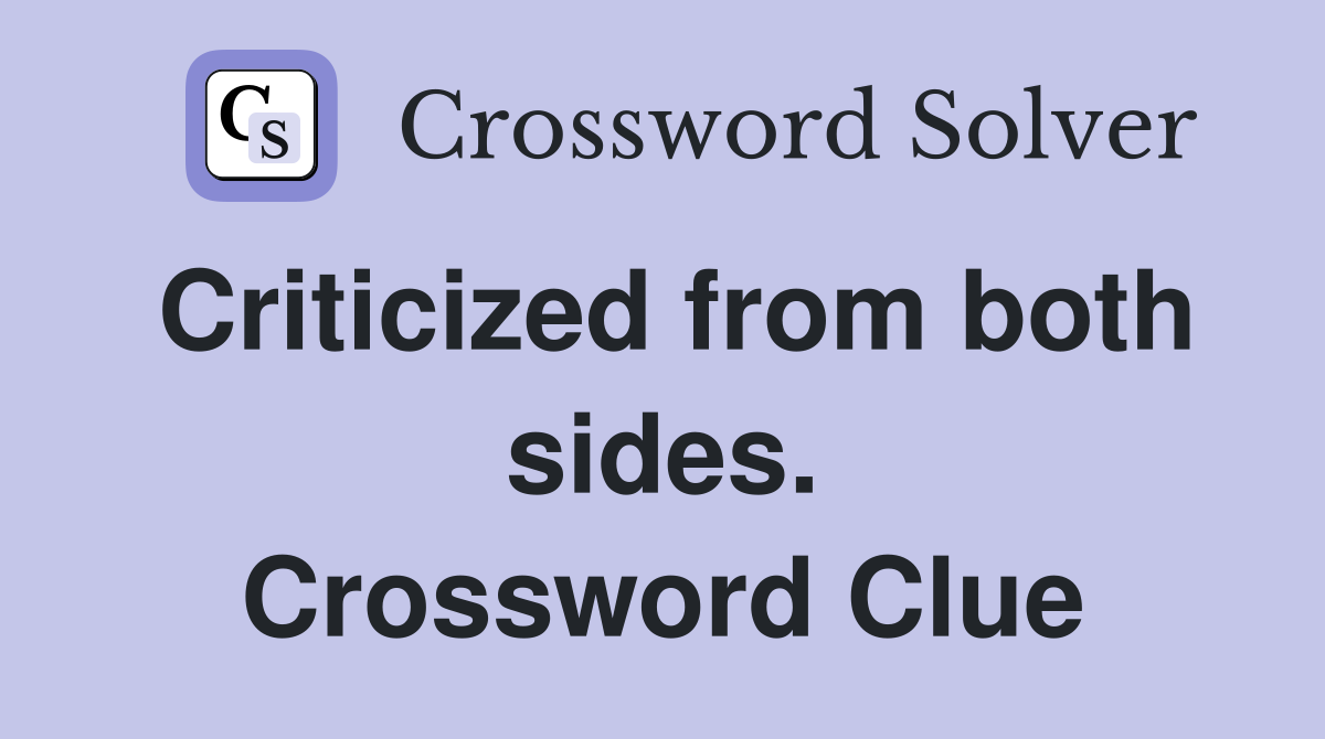 Criticized from both sides. Crossword Clue