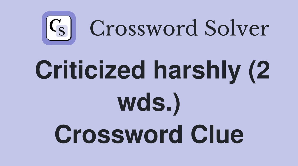 Criticized harshly (2 wds.) Crossword Clue