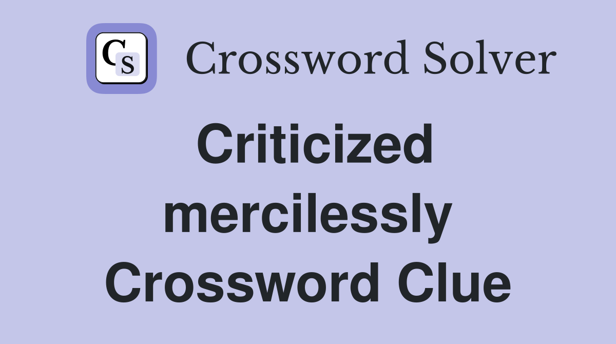 Criticized mercilessly Crossword Clue
