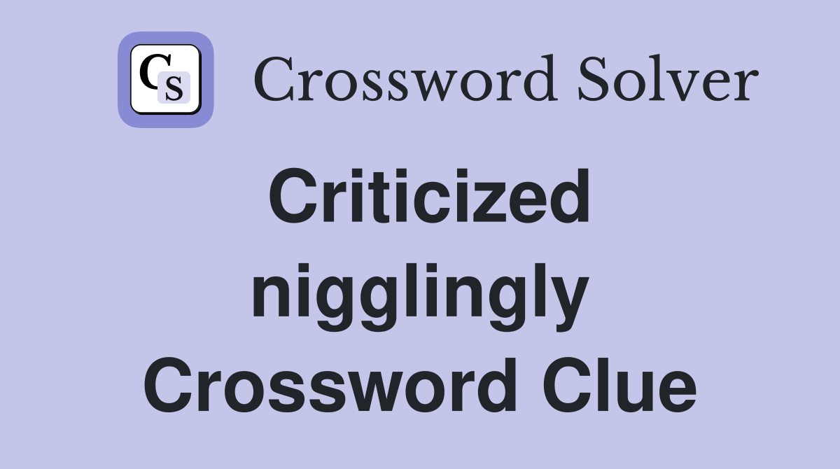 Criticized nigglingly Crossword Clue