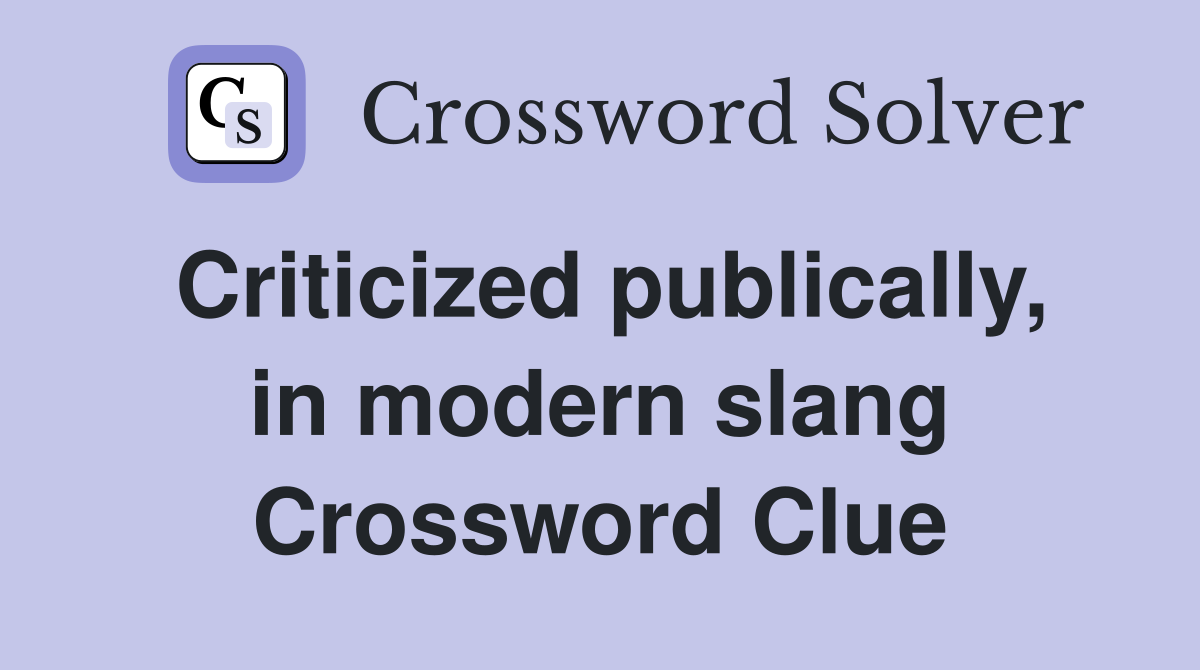 Criticized publically, in modern slang Crossword Clue