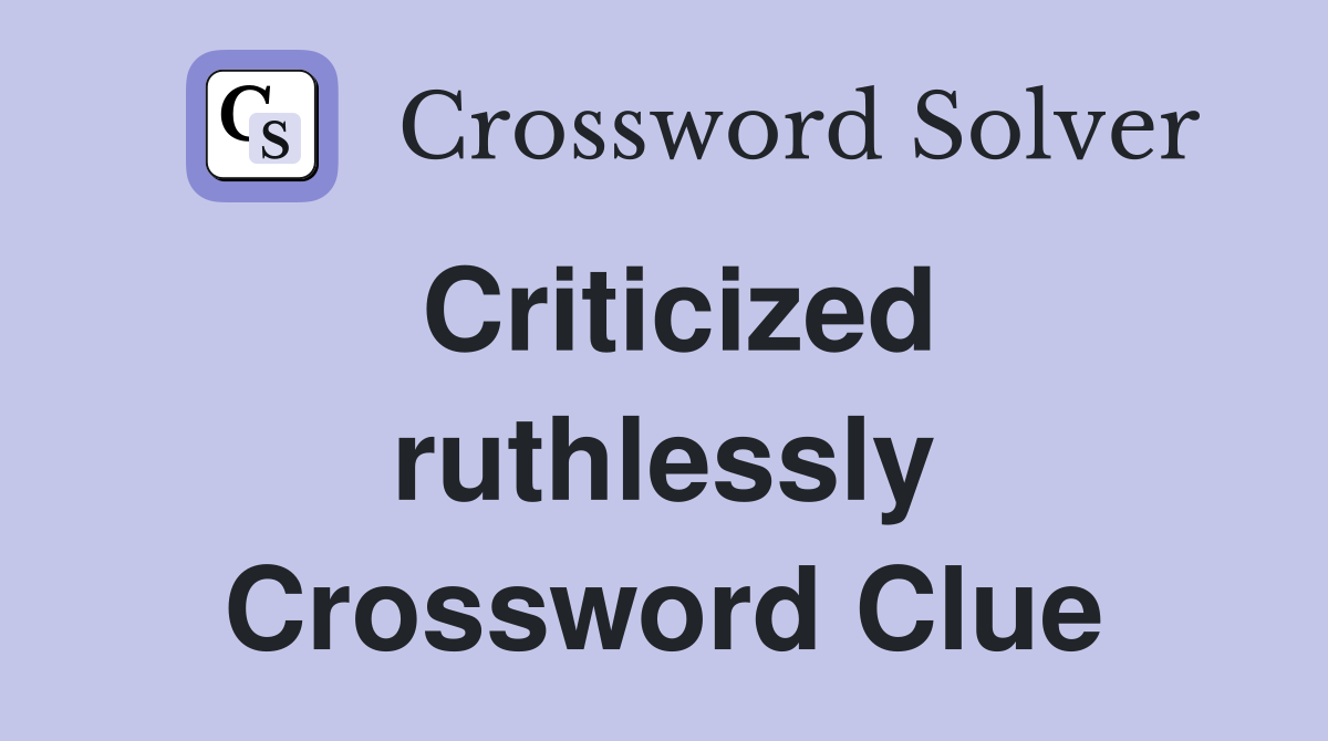 Criticized ruthlessly Crossword Clue