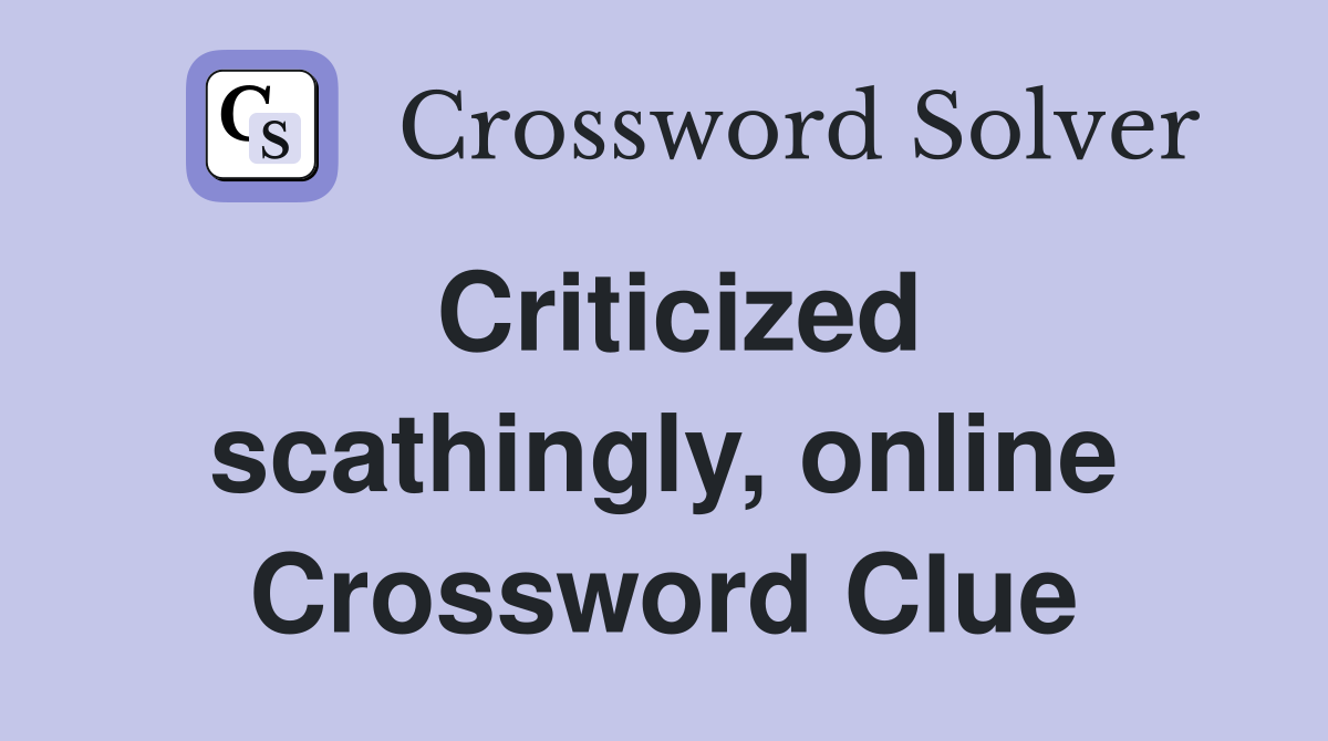 Criticized scathingly, online Crossword Clue