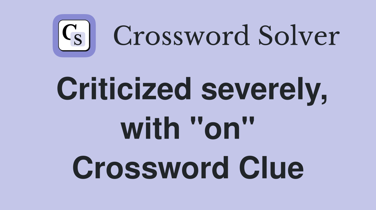 Criticized severely, with "on" Crossword Clue