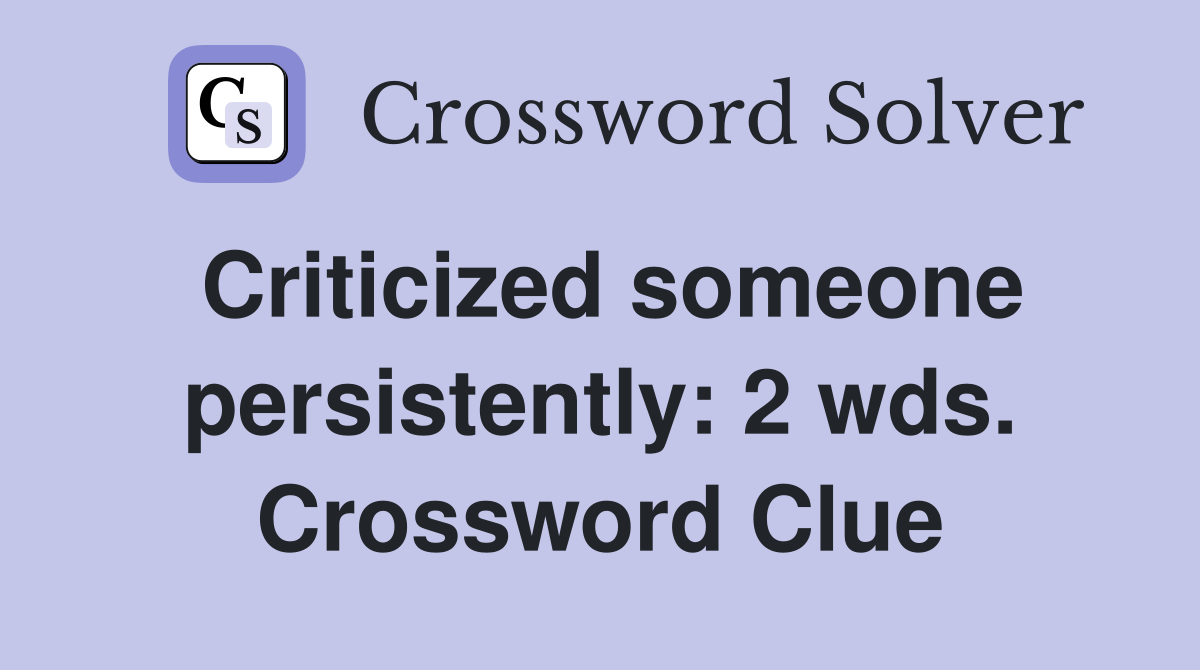 Criticized someone persistently: 2 wds. Crossword Clue