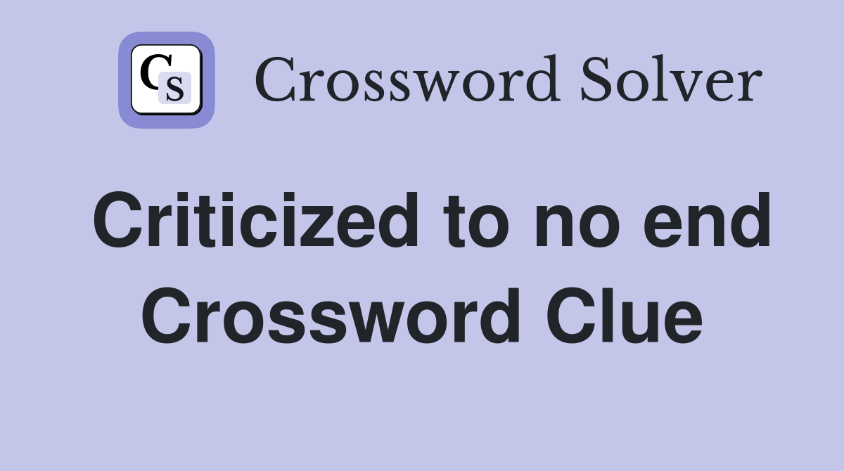 Criticized to no end Crossword Clue