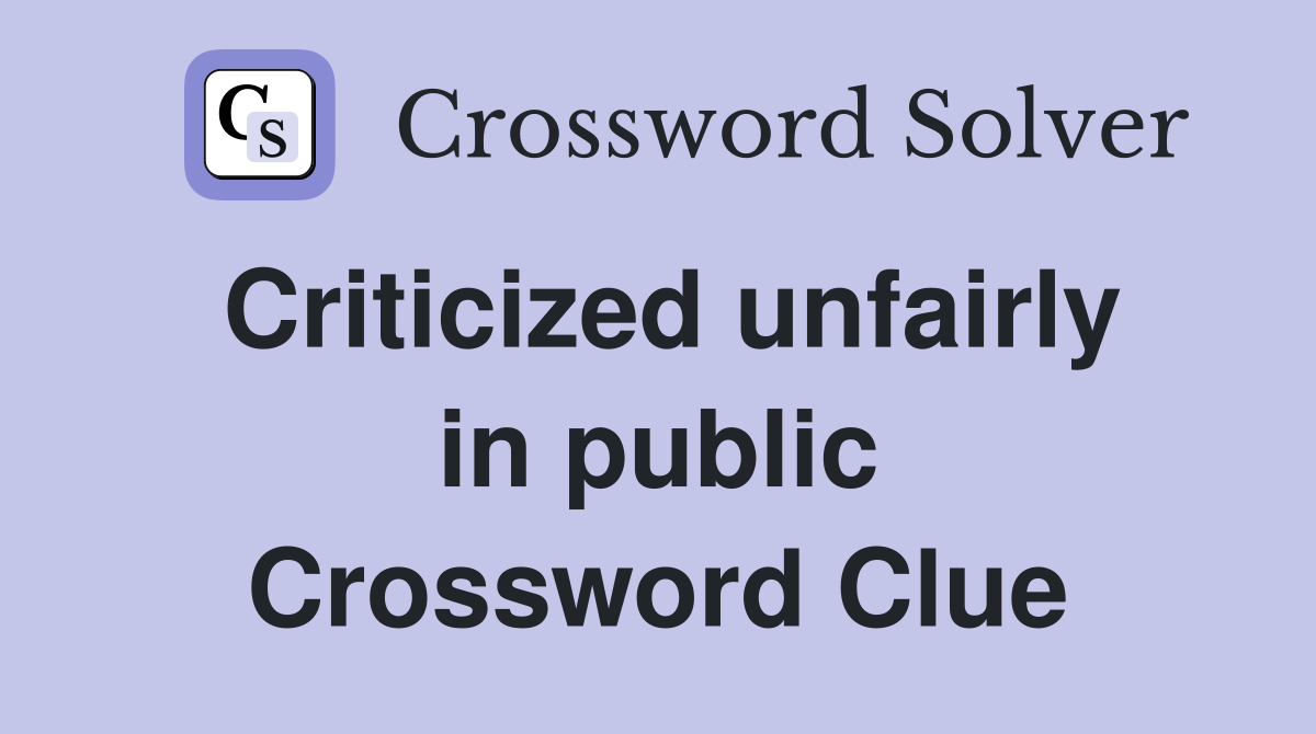 Criticized unfairly in public Crossword Clue