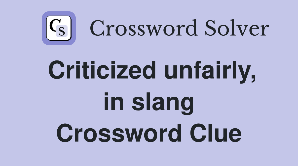 Criticized unfairly, in slang Crossword Clue