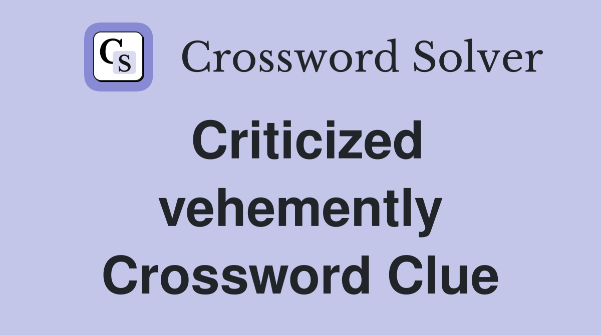 Criticized vehemently Crossword Clue
