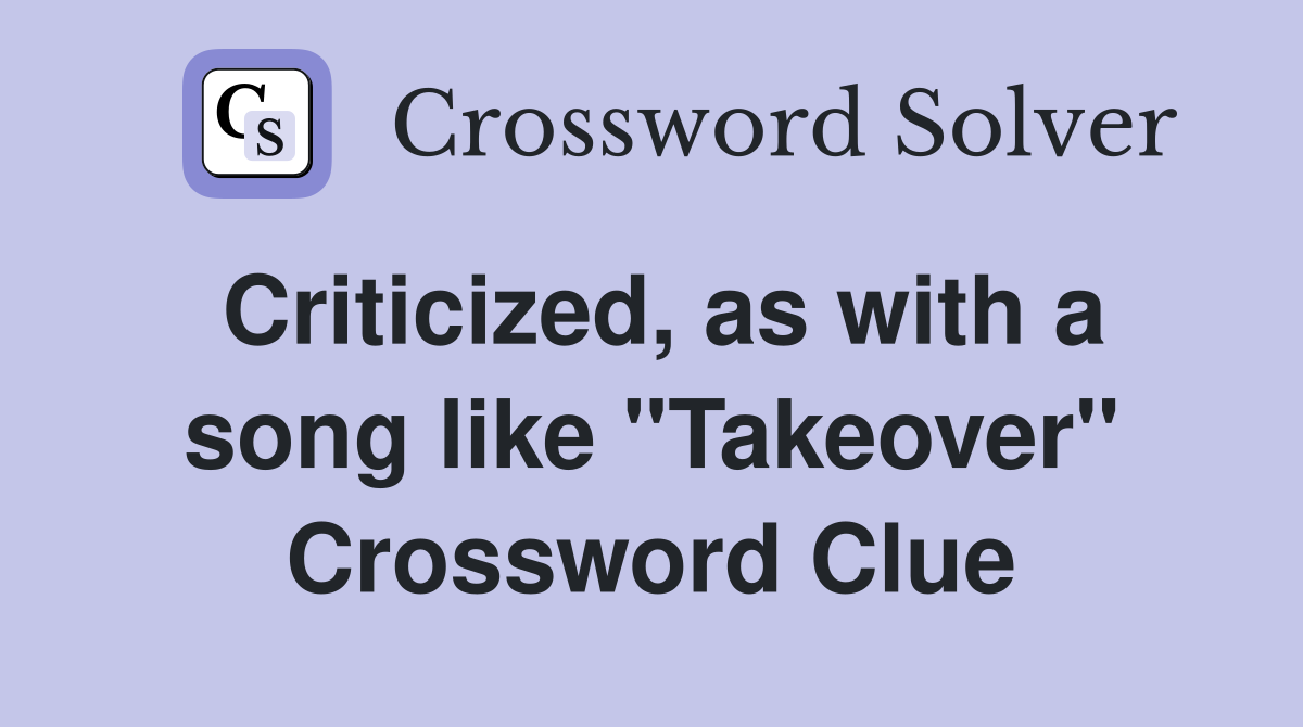 Criticized, as with a song like "Takeover" Crossword Clue
