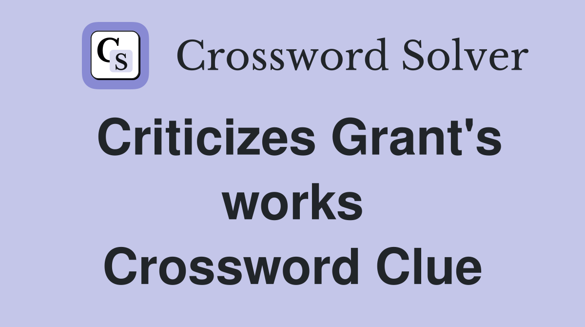 Criticizes Grant's works Crossword Clue