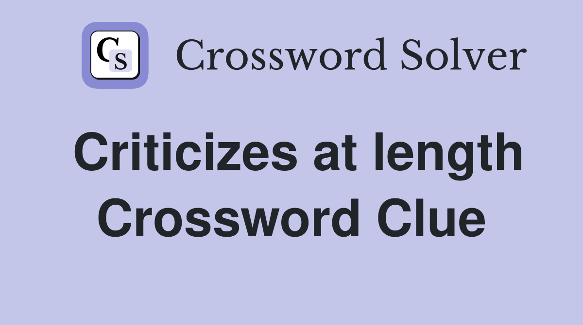 Criticizes at length Crossword Clue
