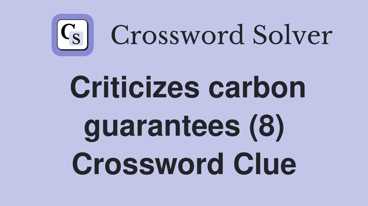 Criticizes carbon guarantees (8) Crossword Clue