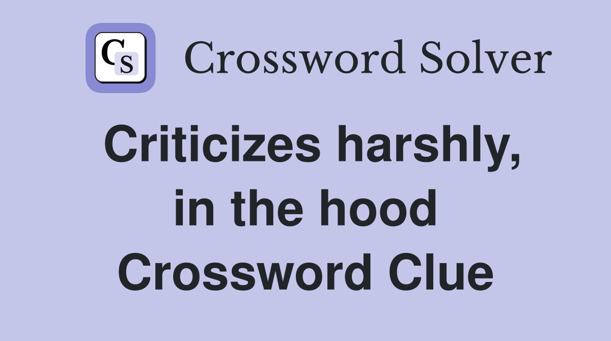 Criticizes harshly, in the hood Crossword Clue