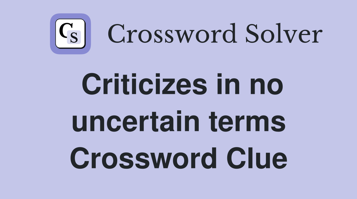 Criticizes in no uncertain terms Crossword Clue